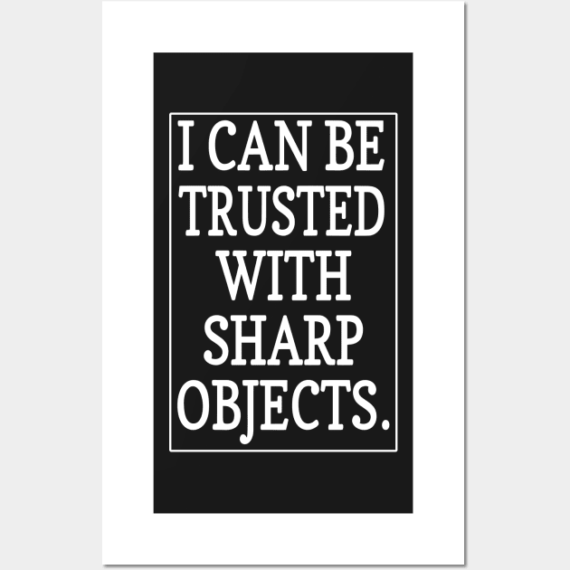 Funny Sarcastic Quotes I Can Be Trusted With Sharp Objects Wall Art by shopcherroukia